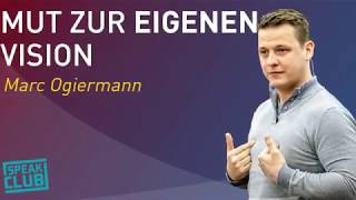 Trau dich! Mut zur eigenen Vision | Marc Ogiermann SPEAK CLUB