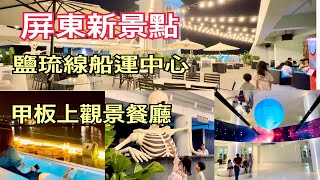 屏東東港新園新景點：鹽琉線船運中心\u0026甲板上觀景餐廳 2024.10.10