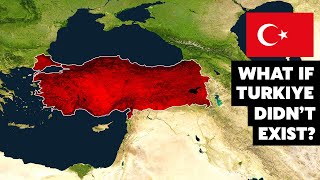 What If Turkiye Didn't Exist?