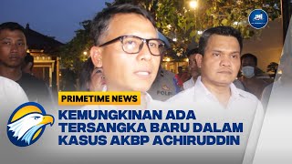 Polisi Dalami Tersangka Baru Kasus AKBP Achiruddin