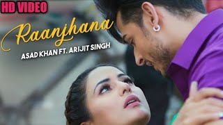 Raanjhana - Full  Video song | Priyank Sharmaaa & Hina Khan | Asad Khan ft. Arijit Singh| Raqueeb |
