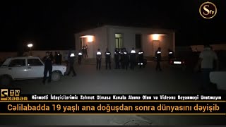 Cəlilabadda 19 yaşlı ana doğuşdan sonra dünyasını dəyişib.