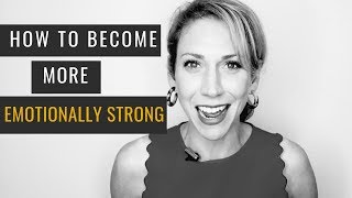 How to Become More Emotionally Strong