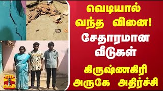 வெடியால் வந்த வினை! சேதாரமான வீடுகள் - கிருஷ்ணகிரி அருகே அதிர்ச்சி