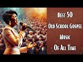 50 Timeless Gospel Hits | Greatest Old School Gospel Songs Of All Time That's Going To Take You Back