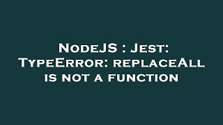NodeJS : Jest: TypeError: replaceAll is not a function
