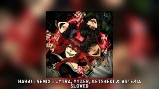 [slowed] HAHA! - Remix - Lytra, Vyzer, kets4eki \u0026 asteria