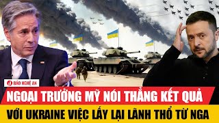 Ngoại trưởng Mỹ nói thẳng kết quả với Ukraine việc lấy lại lãnh thổ từ Nga