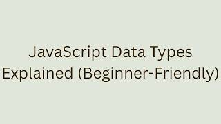 JavaScript Data Types Explained (Beginner-Friendly)
