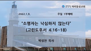 [이리동성교회] 2022.1.9 1부예배 ｜소명자는 낙심하지 않는다 (고린도후서 4:16~18)