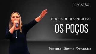 CHEGOU A HORA DE DESENTULHAR OS POÇOS | PREGAÇÃO IMPACTANTE ( Pregação Pastora Silvana Fernandes )