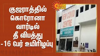 குஜராத்தில் கொரோனா வார்டில் தீ விபத்து - 16 பேர் உயிரிழப்பு