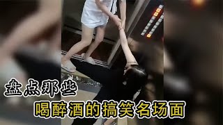 盘点那些男女醉酒后爆笑场面，喝酒后让人没有理智，什么都能做