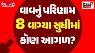 🟠Vav Vidhansabha Result LIVE : વાવની મતગણતરીમાં કોણ આગળ? | Mavji Patel | BJP | Congress | News18