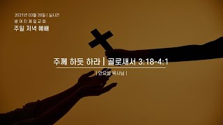 주께 하듯 하라(골3:18-4:1) | 안요셉목사 | 주일밤 | 21.03.28