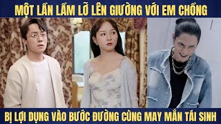 Một lần lầm lỡ bước lên giường em chồng, bị lợi dụng vào đường cùng may mắn tái sinh