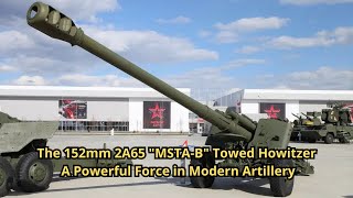 The 152mm 2A65 MSTA B Towed Howitzer A Powerful Force in Modern Artillery