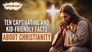 Ten Captivating and Kid-Friendly Facts About Christianity