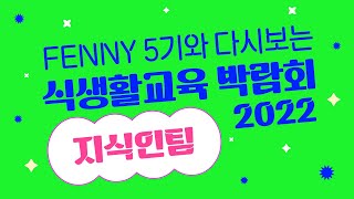 🍏FENNY 5기와 다시보는 2022 식생활교육 박람회 | 지식인팀 1편🍏