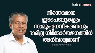 നിരന്തരമായ ഇടപെടലുകളും സാമൂഹ്യനവീകരണവും ദാരിദ്ര്യ നിർമ്മാർജ്ജനത്തിന് അനിവാര്യമാണ് | PINARAYI VIJAYAN