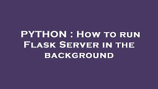 PYTHON : How to run Flask Server in the background