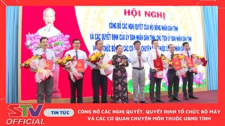 STV - Sóc Trăng công bố các Nghị quyết về tổ chức bộ máy và các cơ quan chuyên môn thuộc UBND tỉnh