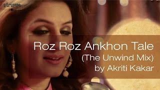 Roz Roz Ankhon Tale (The Unwind Mix) by Akriti Kakar