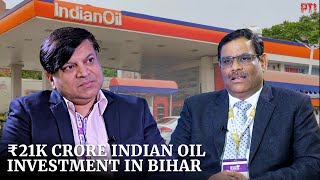 Indian Oil's Suman Kumar on ₹21K crore investments in Bihar, renewable energy \u0026 state’s rapid growth