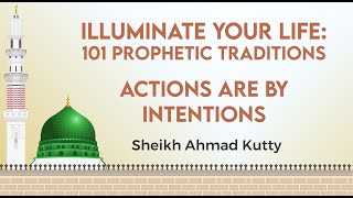 Illuminate Your Life: 101 Prophetic Traditions | Sh. Ahmad Kutty | Actions are by Intentions