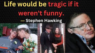 “Life would be tragic if it weren't funny.”― Stephen Hawking