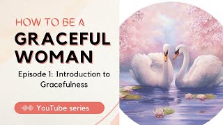 The Graceful Woman Series Ep1: Mastering the Art of Grace - Tips for Women