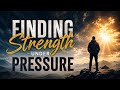 Finding Strength Under Pressure