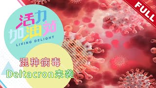 活力加油站 Living Delight (2022) | 2022年3月21日:  混种病毒Deltacron来袭