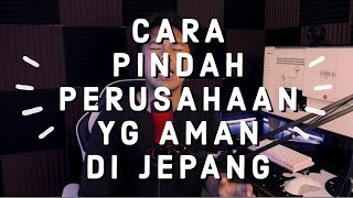 CARA PINDAH PERUSAHAAN YG AMAN DI JEPANG