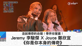 《CHILL CLUB》造就傳奇的合唱！帶畀你驚喜！Jeremy 李駿傑 X Joyce 鄭欣宜《你是你本身的傳奇》