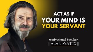 Act as if Your Mind is Your Servant | Motivational Speech | #alanwatts