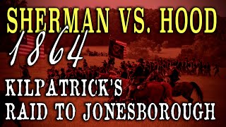 Civil War 1864 - "Sherman Vs. Hood: Kilpatrick's Raid to Jonesborough"