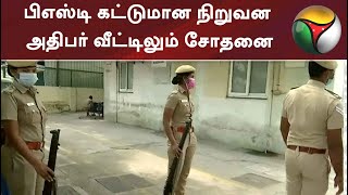 பிஎஸ்டி கட்டுமான நிறுவன அதிபர் வீட்டிலும் சோதனை