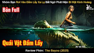 Nhóm Bạn Rơi Vào Đầm Lầy Xa Lạ Bất Ngờ Phát Hiện Bí Mật Kinh Hoàng | Review Phim: The Bayou 2025
