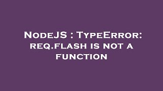 NodeJS : TypeError: req.flash is not a function