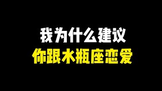 我为什么建议你跟水瓶座恋爱，因为实在是太有趣了，跟水瓶座恋爱永远不会无聊