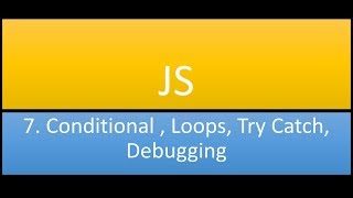JS #7 Conditional, Loops, Try Catch, Debugging