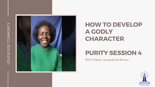 How To Develop A Godly Character - Purity Session 4 - Pastor Jacqueline Brown