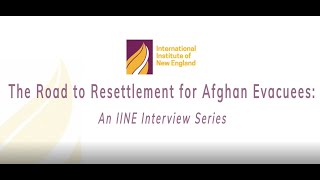 The Road to Resettlement for Afghan Evacuees: An IINE Interview Series (Part 12)