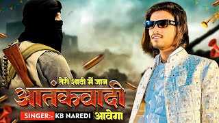 तेरी शादी मे जान आतंकवादी आवेगा !! Teri Shadi Me Jaan Atankvadi Aavega !!KB Naredi New Badmashi Song