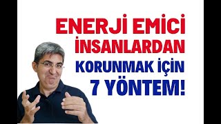 ENERJİ EMİCİ İNSANLARDAN KORUNMAK İÇİN 7 YÖNTEM | Canten Kaya