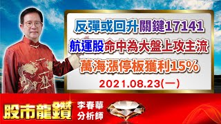 20210823【股市龍鑽 李春華】反彈或回升關鍵17141 航運股命中為大盤上攻主流 萬海漲停板獲利15%