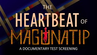 The Heartbeat of Magunatip: A Documentary (NOW OPEN FOR PUBLIC TEST SCREENING)