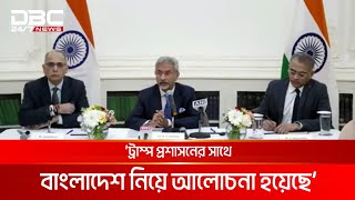 ট্রাম্প প্রশাসনের সাথে বাংলাদেশ নিয়ে আলোচনা হয়েছে: জয় শঙ্কর | DBC NEWS