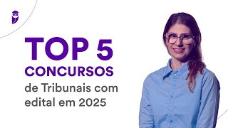 Top 5 concursos de Tribunais com edital em 2025